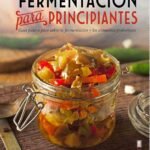 Transforma tu Vida con Alimentos Fermentados: Top Guías 2023